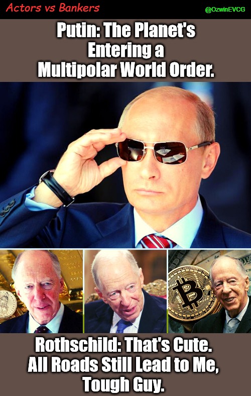 Actors vs Bankers | Actors vs Bankers; @OzwinEVCG | image tagged in putin sunglasses,multipolar order,rothschild,banksters,political circus,world occupied | made w/ Imgflip meme maker