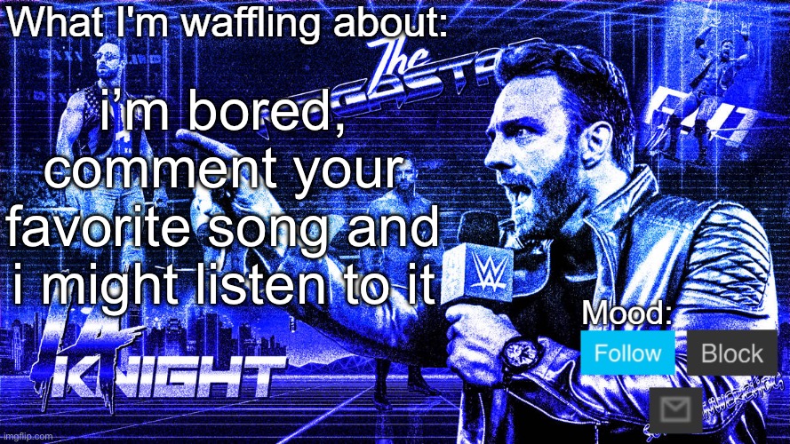 The Megastar LA Knight | i’m bored, comment your favorite song and i might listen to it | image tagged in the megastar la knight | made w/ Imgflip meme maker