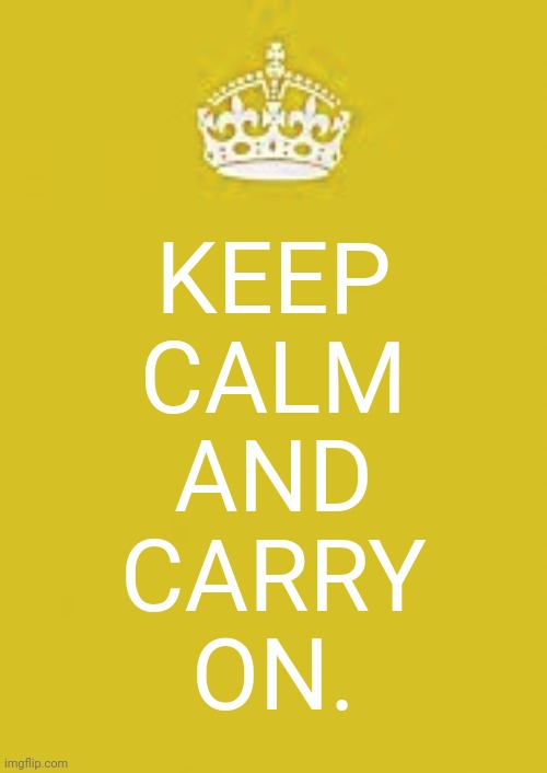 Keep Calm and Carry On [YELLOW] | KEEP
CALM
AND
CARRY
ON. | image tagged in keep calm and carry on yellow | made w/ Imgflip meme maker