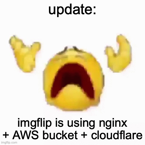 :nooo: | update:; imgflip is using nginx + AWS bucket + cloudflare | image tagged in nooo | made w/ Imgflip meme maker