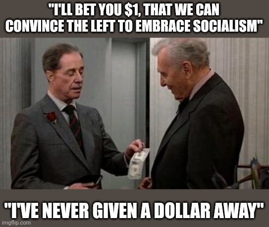 Socialist street | "I'LL BET YOU $1, THAT WE CAN CONVINCE THE LEFT TO EMBRACE SOCIALISM"; "I'VE NEVER GIVEN A DOLLAR AWAY" | image tagged in trading places bet scence | made w/ Imgflip meme maker