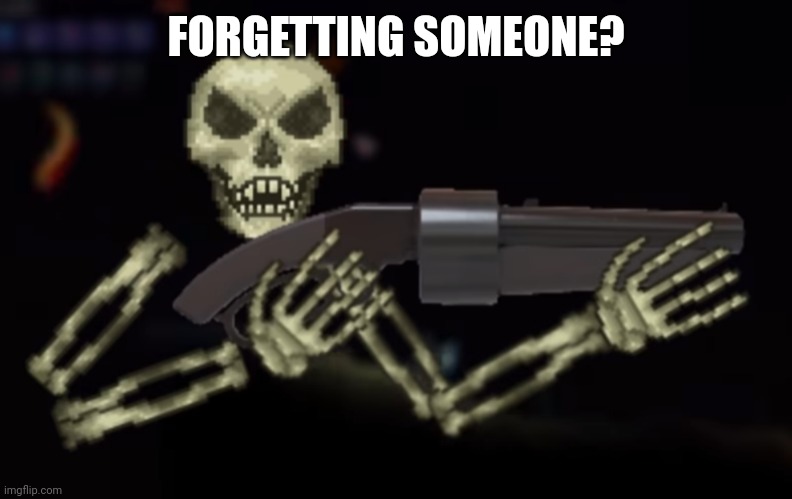 skeletron with gun | FORGETTING SOMEONE? | image tagged in skeletron with gun | made w/ Imgflip meme maker