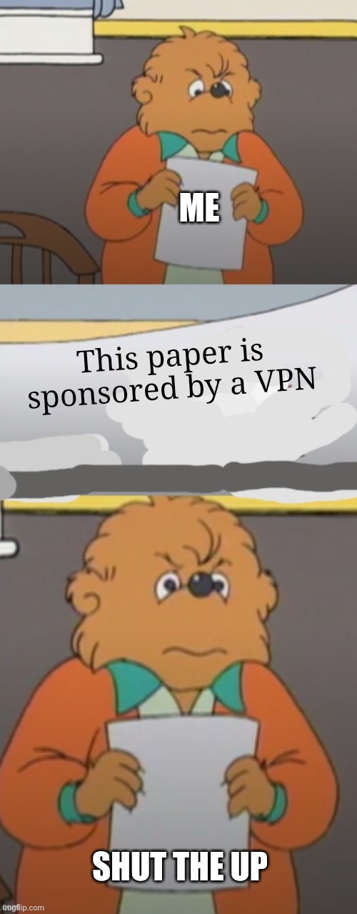The template can be found in the comments for newbies | ME; This paper is sponsored by a VPN; SHUT THE UP | image tagged in the berenstain bears angry teacher | made w/ Imgflip meme maker