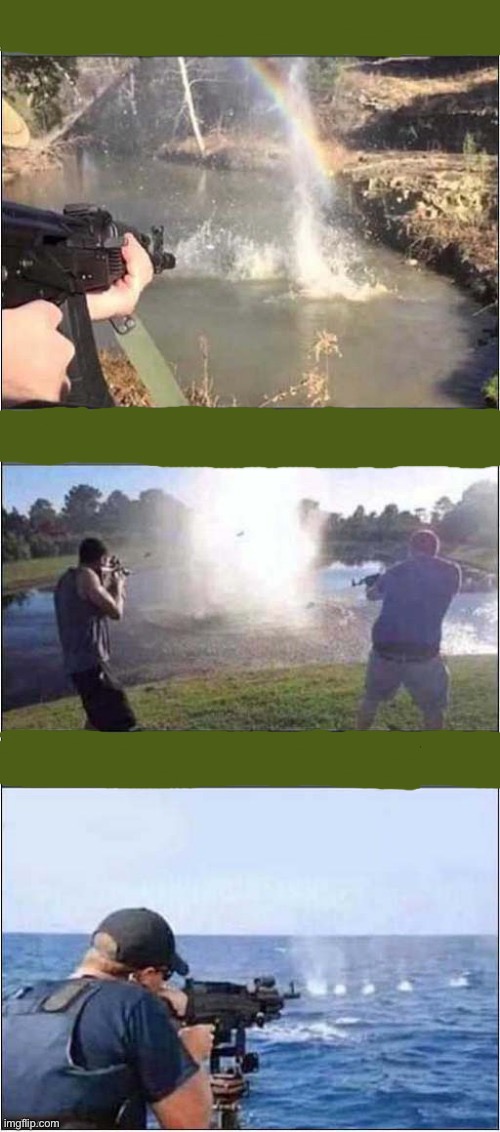 Shooting at water | image tagged in shooting at water | made w/ Imgflip meme maker