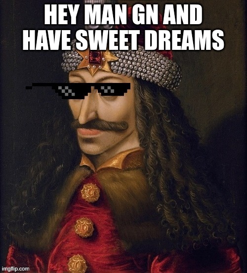 HEY MAN GN AND HAVE SWEET DREAMS | made w/ Imgflip meme maker