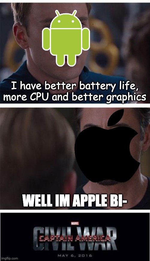 The battle of the century | I have better battery life, more CPU and better graphics; WELL IM APPLE BI- | image tagged in memes,marvel civil war 1 | made w/ Imgflip meme maker