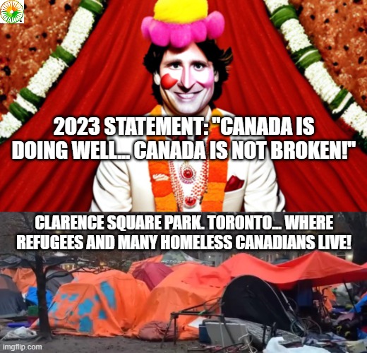 politics | 2023 STATEMENT: "CANADA IS DOING WELL... CANADA IS NOT BROKEN!"; CLARENCE SQUARE PARK. TORONTO... WHERE REFUGEES AND MANY HOMELESS CANADIANS LIVE! | image tagged in political meme | made w/ Imgflip meme maker