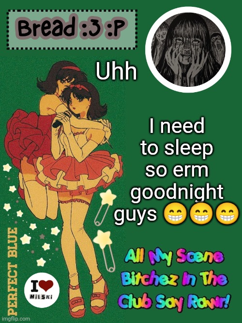 I have band tomorrow (i hate band) | I need to sleep so erm goodnight guys 😁😁😁; Uhh | image tagged in new bread 2024 temp 33 | made w/ Imgflip meme maker