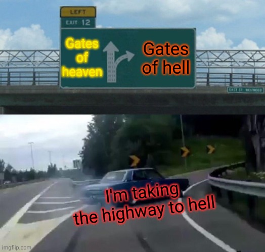 The choice is yours | Gates of heaven; Gates of hell; I'm taking the highway to hell | image tagged in memes,left exit 12 off ramp | made w/ Imgflip meme maker