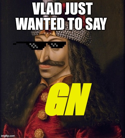 V.l.A.D | VLAD JUST WANTED TO SAY; GN | image tagged in memes,vlad the impaler,meme,gn,night | made w/ Imgflip meme maker