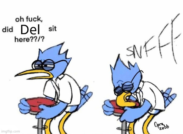 Did Blank Sit Here | Del | image tagged in did blank sit here | made w/ Imgflip meme maker
