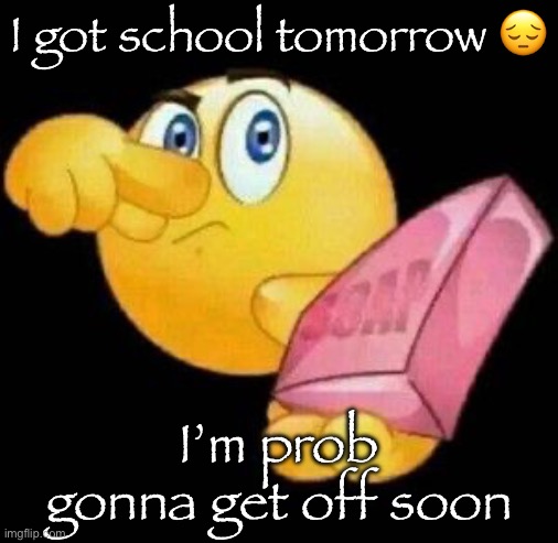 Take a damn shower | I got school tomorrow 😔; I’m prob gonna get off soon | image tagged in take a damn shower | made w/ Imgflip meme maker