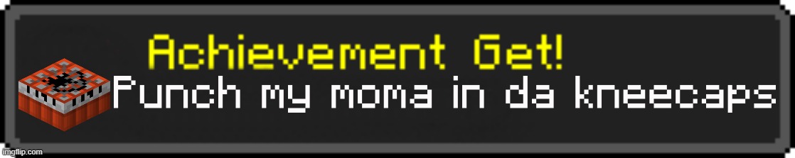 funny minecraft achievement | image tagged in minecraft achievement get | made w/ Imgflip meme maker