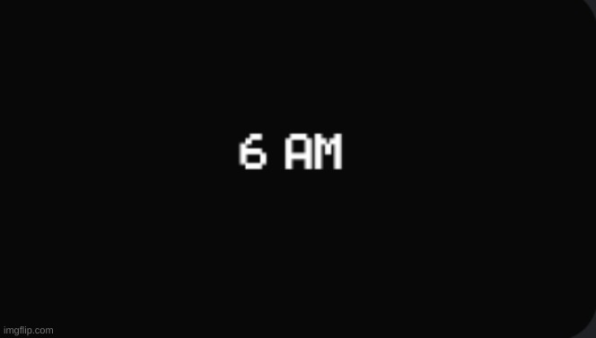 6 AM Night completed fnaf | image tagged in 6 am night completed fnaf | made w/ Imgflip meme maker