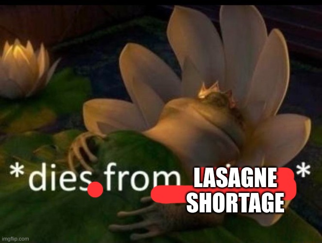 *dies of cringe* | LASAGNE SHORTAGE | image tagged in dies of cringe | made w/ Imgflip meme maker