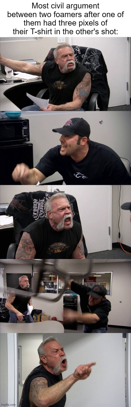 It's not that deep, really. | Most civil argument between two foamers after one of them had three pixels of their T-shirt in the other's shot: | image tagged in memes,american chopper argument,railfan,foamer,train enthusiast | made w/ Imgflip meme maker