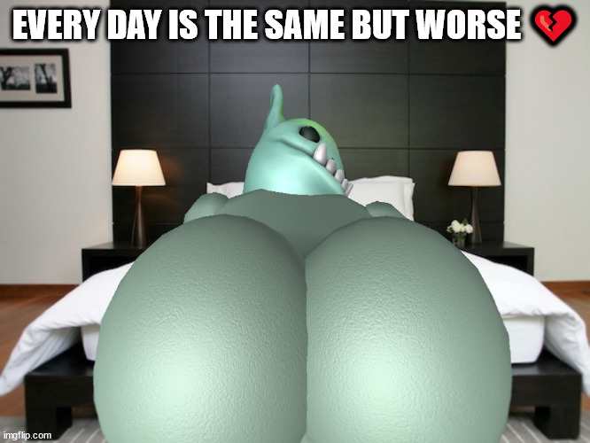 Muitetul Friendly Monster | EVERY DAY IS THE SAME BUT WORSE 💔 | image tagged in muitetul friendly monster,roblox,nsfw | made w/ Imgflip meme maker