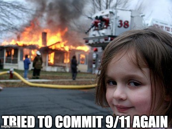 at least | TRIED TO COMMIT 9/11 AGAIN | image tagged in memes,disaster girl | made w/ Imgflip meme maker