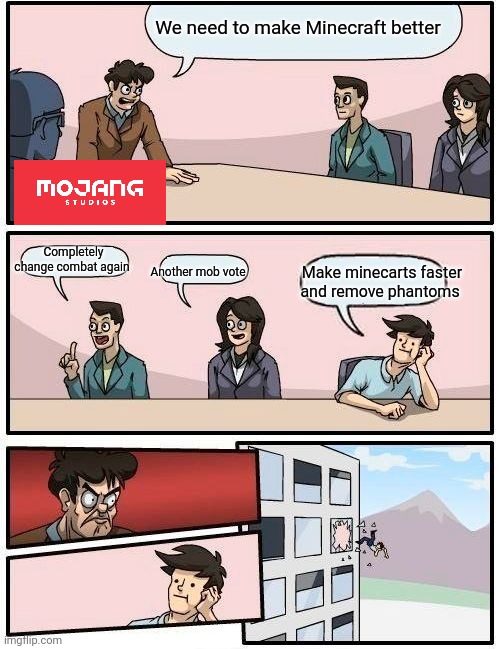 Mojang | We need to make Minecraft better; Completely change combat again; Another mob vote; Make minecarts faster and remove phantoms | image tagged in memes,boardroom meeting suggestion | made w/ Imgflip meme maker