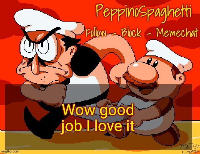 Peppino Temp | Wow good job I love it | image tagged in peppino temp | made w/ Imgflip meme maker