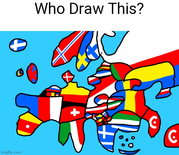 who | Who Draw This? | image tagged in goofy ahh flag map of europe | made w/ Imgflip meme maker