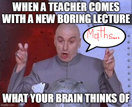 Dr Evil Laser | WHEN A TEACHER COMES WITH A NEW BORING LECTURE; WHAT YOUR BRAIN THINKS OF | image tagged in memes,dr evil laser | made w/ Imgflip meme maker