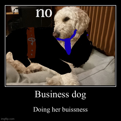 Business dog | Doing her business | image tagged in funny,demotivationals | made w/ Imgflip demotivational maker