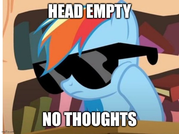 Rainbow dash (my little pony) being iconic | HEAD EMPTY; NO THOUGHTS | image tagged in my little pony,rainbow dash,sunglasses,relatable | made w/ Imgflip meme maker
