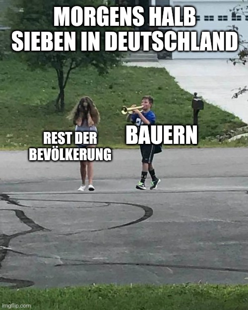 Trumpet Boy | MORGENS HALB SIEBEN IN DEUTSCHLAND; REST DER BEVÖLKERUNG; BAUERN | image tagged in trumpet boy | made w/ Imgflip meme maker