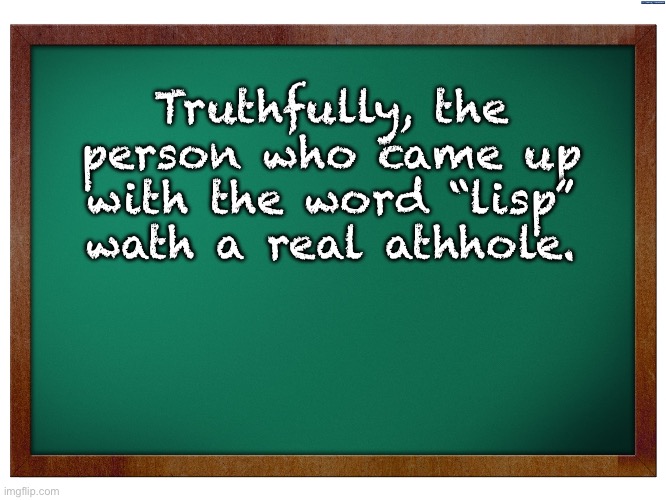 truth | Truthfully, the person who came up with the word “lisp” wath a real athhole. | image tagged in green blank blackboard | made w/ Imgflip meme maker