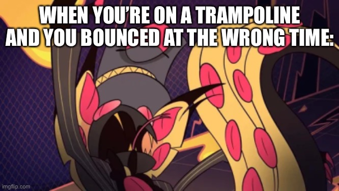 Falling Sir Pentious | WHEN YOU’RE ON A TRAMPOLINE AND YOU BOUNCED AT THE WRONG TIME: | image tagged in falling sir pentious | made w/ Imgflip meme maker