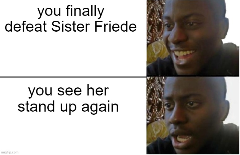 Disappointed Black Guy | you finally defeat Sister Friede; you see her stand up again | image tagged in disappointed black guy | made w/ Imgflip meme maker