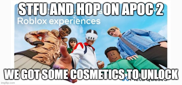 AR2 Cosmetics | STFU AND HOP ON APOC 2; WE GOT SOME COSMETICS TO UNLOCK | image tagged in roblox meme | made w/ Imgflip meme maker