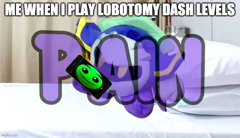 STOP FIRING IN THE HOLE | ME WHEN I PLAY LOBOTOMY DASH LEVELS | image tagged in meta knight pain | made w/ Imgflip meme maker