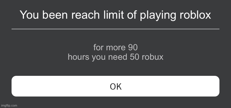 parent controls #1 | You been reach limit of playing roblox; for more 90 hours you need 50 robux | image tagged in roblox error message | made w/ Imgflip meme maker