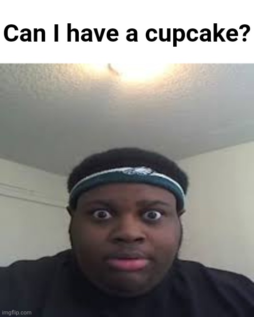 Shitpost fr | Can I have a cupcake? | image tagged in edp,memes,funny,shitpost | made w/ Imgflip meme maker