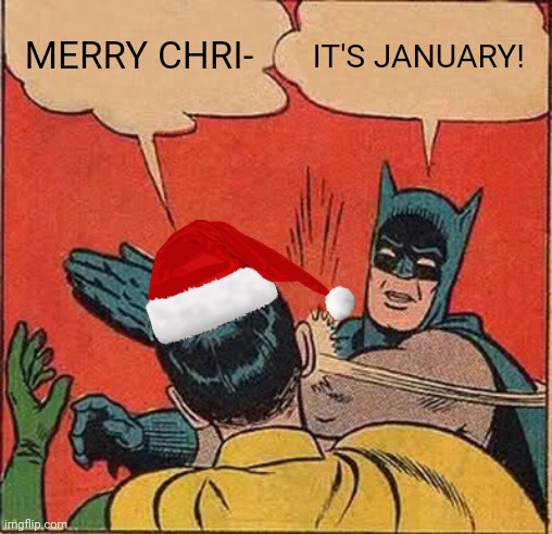 Doesn't Robin know Christmas was last month? | MERRY CHRI-; IT'S JANUARY! | image tagged in memes,batman slapping robin | made w/ Imgflip meme maker