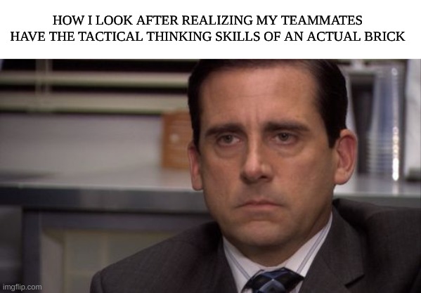 The teammates were bad this week | HOW I LOOK AFTER REALIZING MY TEAMMATES HAVE THE TACTICAL THINKING SKILLS OF AN ACTUAL BRICK | image tagged in are you kidding me,population1,vr,gaming,video games | made w/ Imgflip meme maker