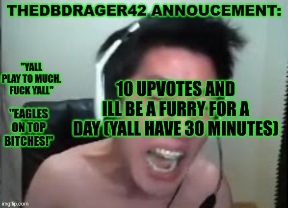 thedbdrager42s annoucement template | 10 UPVOTES AND ILL BE A FURRY FOR A DAY (YALL HAVE 30 MINUTES) | image tagged in thedbdrager42s annoucement template | made w/ Imgflip meme maker