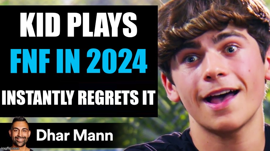 Who tf plays it rn? | KID PLAYS; FNF IN 2024; INSTANTLY REGRETS IT | image tagged in dhar mann thumbnail maker bully edition | made w/ Imgflip meme maker