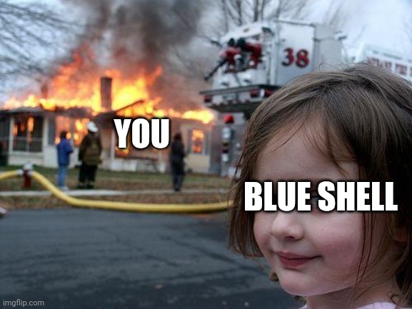 Disaster Girl Meme | YOU BLUE SHELL | image tagged in memes,disaster girl | made w/ Imgflip meme maker