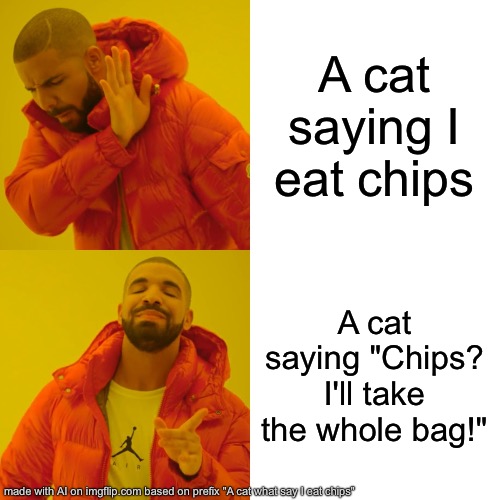 Chips | A cat saying I eat chips; A cat saying "Chips? I'll take the whole bag!" | image tagged in memes,drake hotline bling,china | made w/ Imgflip meme maker