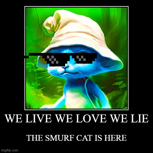 smurf cat meme | WE LIVE WE LOVE WE LIE | THE SMURF CAT IS HERE | image tagged in funny,demotivationals,blue smurf cat | made w/ Imgflip demotivational maker