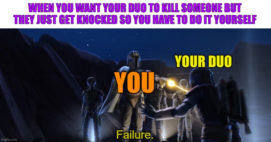 Failure | WHEN YOU WANT YOUR DUO TO KILL SOMEONE BUT THEY JUST GET KNOCKED SO YOU HAVE TO DO IT YOURSELF; YOUR DUO; YOU | image tagged in failure,fortnite,fortnite duo | made w/ Imgflip meme maker