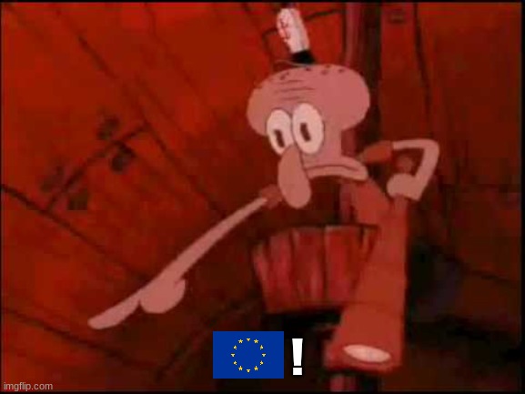 User below is now European | ! | image tagged in squidward pointing | made w/ Imgflip meme maker