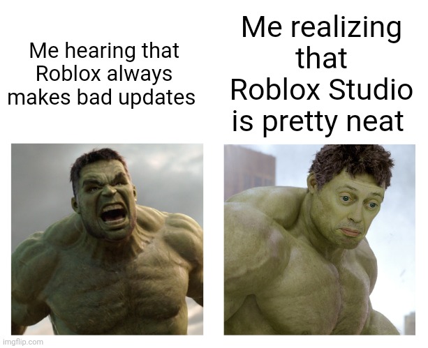 Hulk angry then realizes he's wrong | Me hearing that Roblox always makes bad updates Me realizing that Roblox Studio is pretty neat | image tagged in hulk angry then realizes he's wrong | made w/ Imgflip meme maker