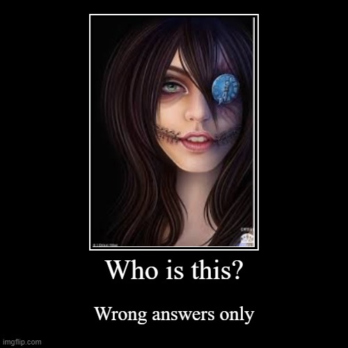 Who is this? | Wrong answers only | image tagged in funny,demotivationals | made w/ Imgflip demotivational maker
