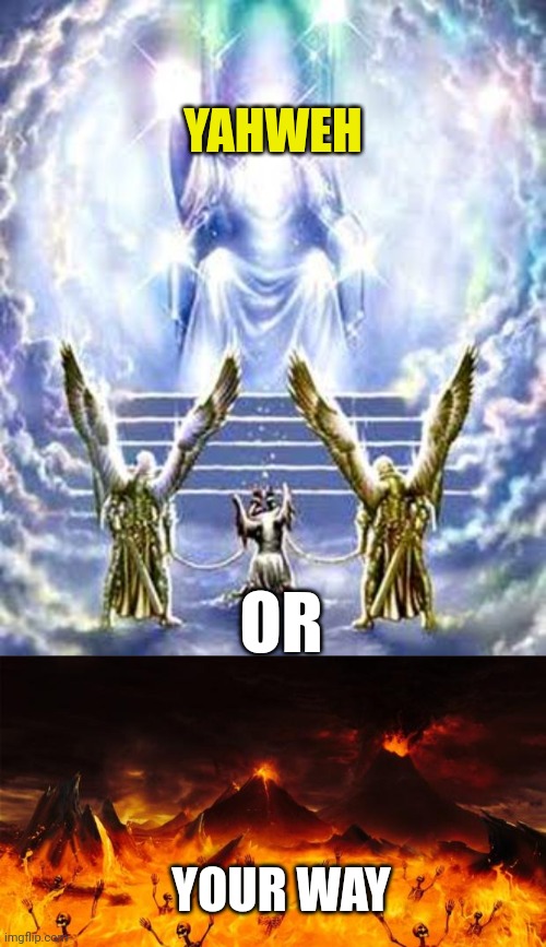 YAHWEH; OR; YOUR WAY | image tagged in judgement day,hell | made w/ Imgflip meme maker