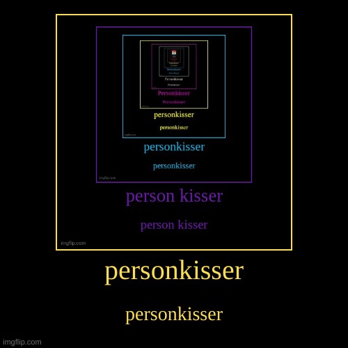 bottom text | personkisser | personkisser | made w/ Imgflip demotivational maker
