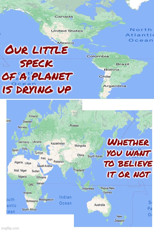 It's Too Late To Say Goodbye | Our little speck of a planet is drying up; Whether you want to believe it or not | image tagged in global warming,climate change,our planet is drying up,oh my god okay it's happening everybody stay calm,memes | made w/ Imgflip meme maker